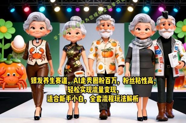 银发养生赛道,AI走秀圈粉百万,粉丝粘性高,轻松实现流量变现,适合新手小白,全套流程玩法解析