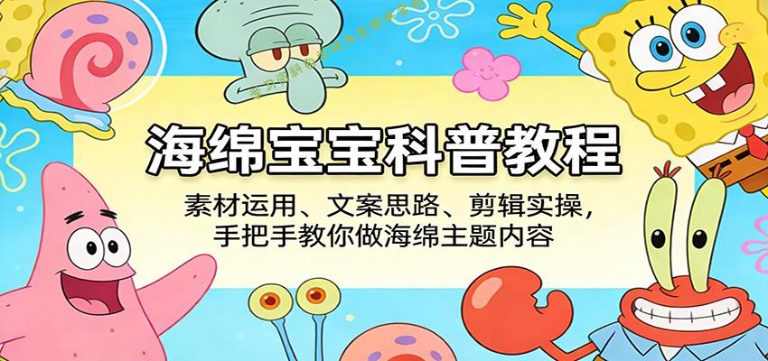 海绵宝宝科普教程：素材运用、文案思路、剪辑实操，手把手教你做海绵主题内容 - - 