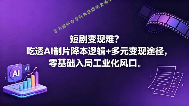 短剧变现难？吃透AI制片降本逻辑+多元变现途径，零基础入局工业化风口 - - 