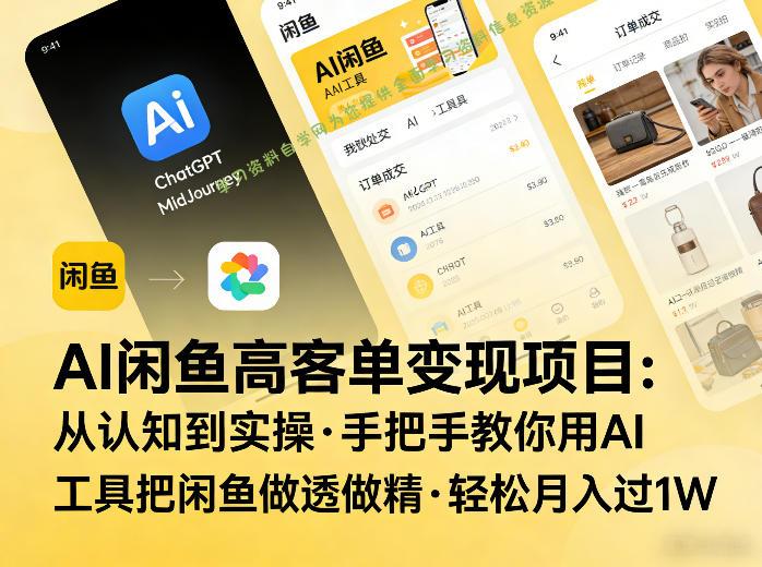AI闲鱼高客单变现项目，从认知到实操，手把手教你用AI工具把闲鱼做透做精，轻松月入过1W - 