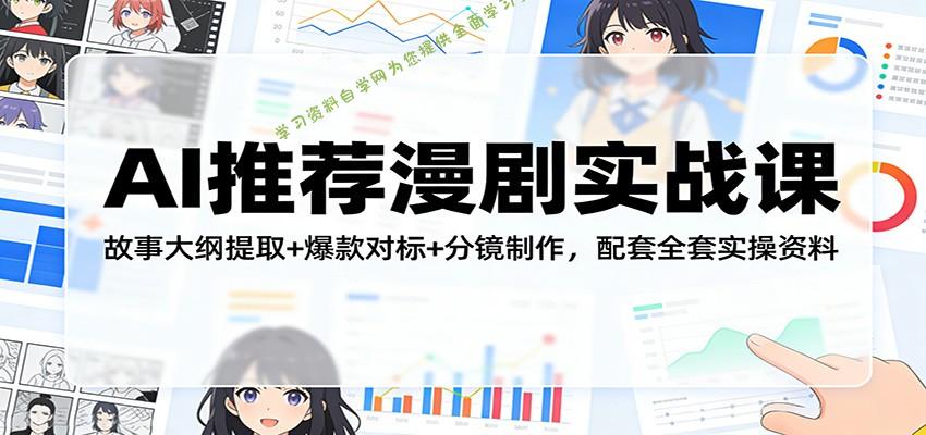 AI推荐漫剧实战课：故事大纲提取+爆款对标+分镜制作，配套全套实操资料 - - 