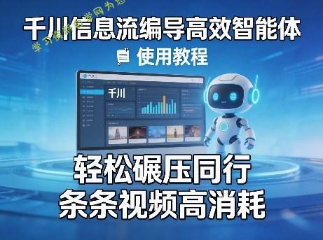 千川信息流编导高效智能体+使用教程,轻松碾压同行,实现条条视频高消耗