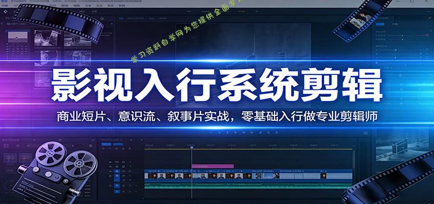 影视系统剪辑，商业短片、意识流、叙事片实战，零基础入行做专业剪辑师 - - 