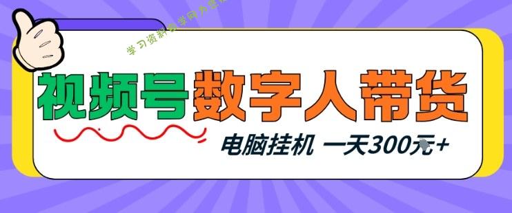 视频号数字人带货，电脑挂G项目，新手小白轻松一天3张+【揭秘】 - 