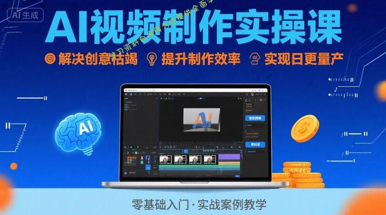 Ai视频制作实操课,解决创意枯竭、效率低下痛点,实现日更量产可持续变现(更新26年3月)