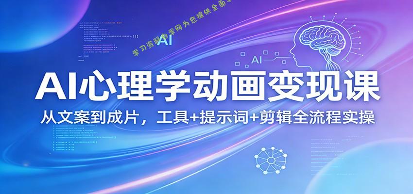 AI心理学动画变现课：从文案到成片，工具+提示词+剪辑全流程实操 - - 