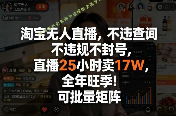 淘宝无人直播,不违规不封号,直播25小时卖17W,全年旺季!可批量矩阵【揭秘】