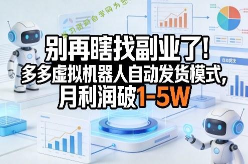 别再瞎找副业了!多多虚拟机器人自动发货模式,月利润破1-5W【揭秘】