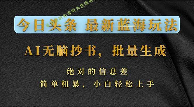 今日头条2026最新蓝海玩法，AI无脑抄书，批量生成，绝对的信息差，简单粗暴，小白轻松上手 - - 