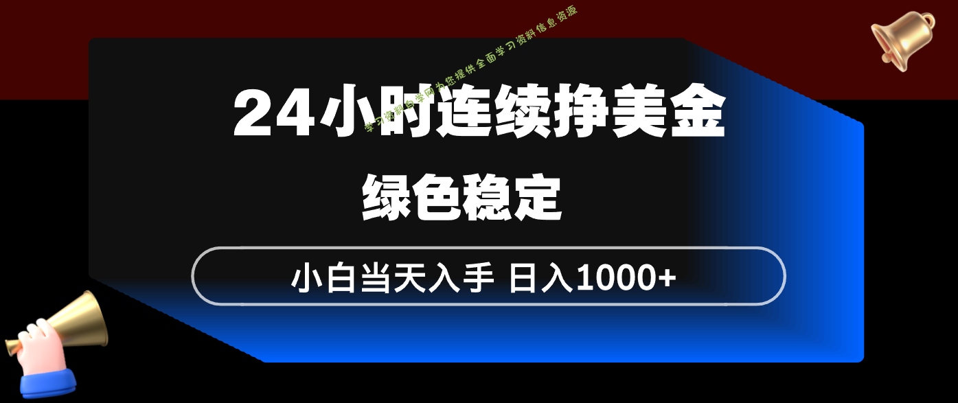 24小时连续断挣美金，小白当天上手，简单易操作，绿色稳定，日入1000+ - - 