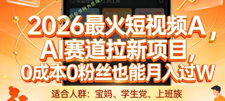 2026最火短视频AI赛道拉新项目,0成本0粉丝也能月入过1W【揭秘】