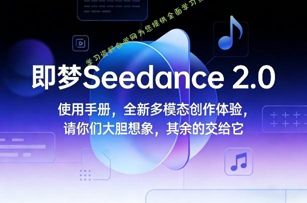 即梦Seedance 2.0使用手册,全新多模态创作体验,请你们大胆想象,其余的交给它