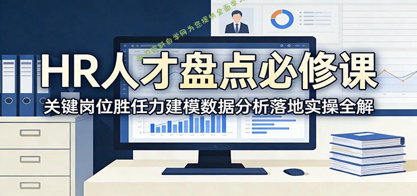 HR人才盘点必修课：关键岗位胜任力建模数据分析落地实操全解 - - 