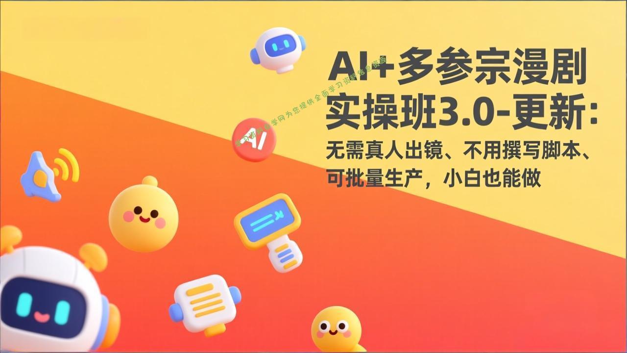 AI+多参宗漫剧实操班3.0-更新：无需真人出镜、不用撰写脚本、可批量生产，小白也能做 - - 