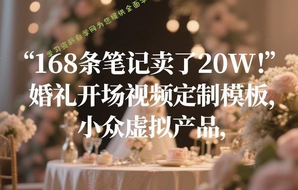 168条笔记卖了20W！婚礼开场视频定制模板，小众虚拟产品 - - 