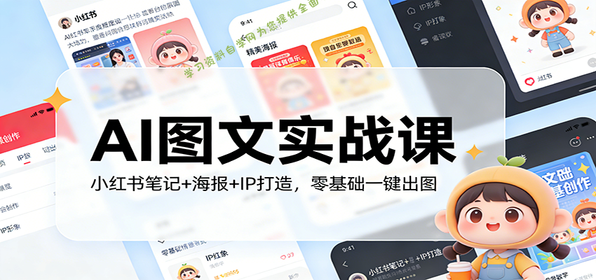 AI图文实战课：小红书笔记+海报+IP打造，零基础一键出图 - - 