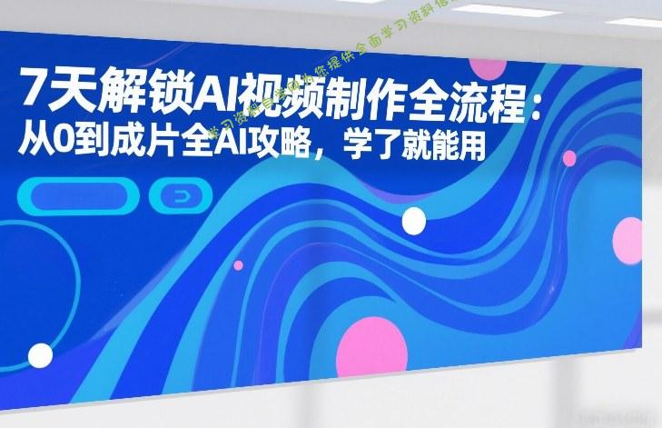 7天解锁AI视频制作全流程:从0到成片全AI攻略,学了就能用