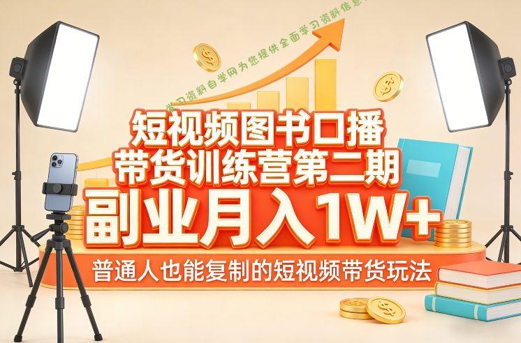 短视频图书口播带货训练营第二期,副业月入1W+,普通人也能复制的短视频带货玩法