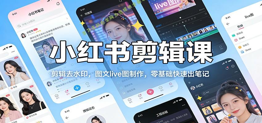 小红书剪辑课：剪辑去水印，图文live图制作，零基础快速出笔记 - - 