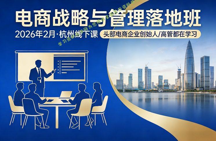 电商战略与管理落地班2026年2月份杭州线下课,头部电商企业创始人高管都在学习