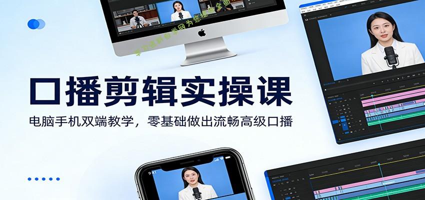 口播剪辑实操课：电脑手机双端教学，零基础做出流畅高级口播 - - 