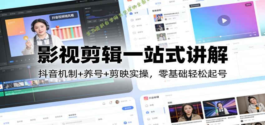 影视剪辑一站式讲解：抖音机制+养号+剪映实操，零基础轻松起号 - - 