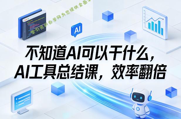 不知道AI可以干什么，AI工具总结课，效率翻倍 - - 