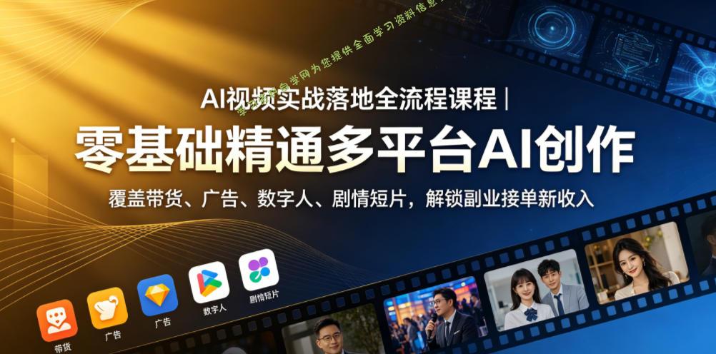 AI视频实战落地全流程课程｜零基础精通多平台AI创作，覆盖带货、广告、数字人、剧情短片，解锁副业接单新收入 - 