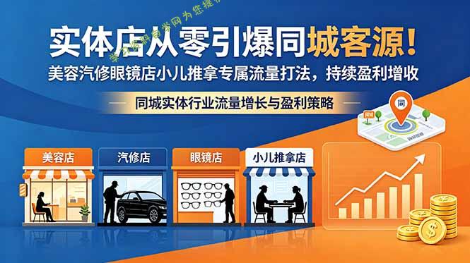 实体店从零引爆同城客源！美容汽修眼镜店小儿推拿专属流量打法，持续盈利增收 - 