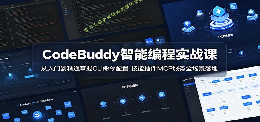 CodeBuddy智能编程实战课：从入门到精通掌握CLI命令配置，技能插件MCP服务全场景落地 - 