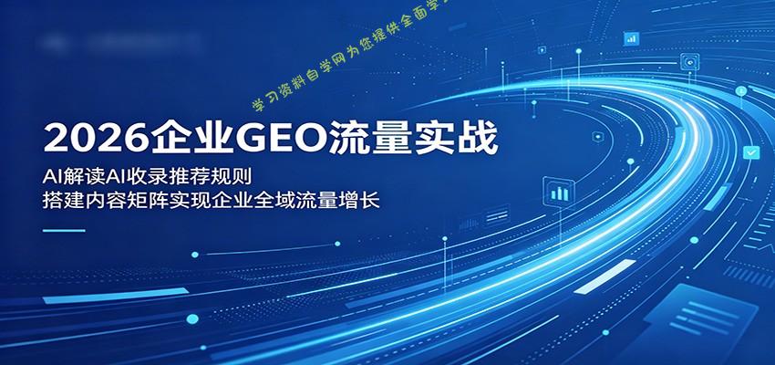 2026企业GEO流量实战：解读AI收录推荐规则，搭建内容矩阵实现企业全域流量增长 - 