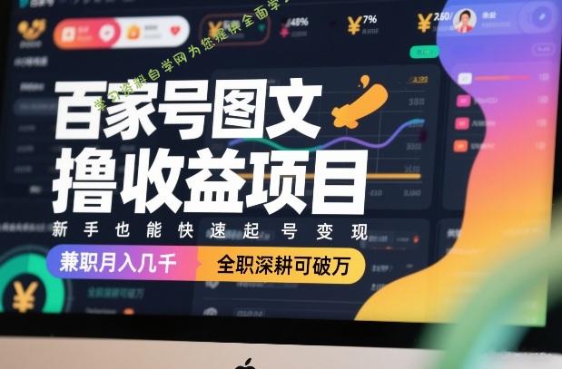 百家号图文撸收益项目,新手也能快速起号变现,兼职月入几千,全职深耕可破万