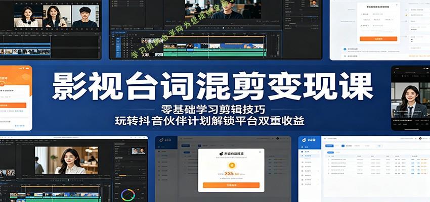 影视台词混剪变现课：零基础学习剪辑技巧，玩转抖音伙伴计划解锁平台双重收益 - 