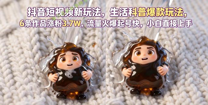 抖音短视频新玩法生活科普爆款玩法,6条作品涨粉3.7W,流量火爆起号快,小白直接上手操作,可撸创作者伙伴计划