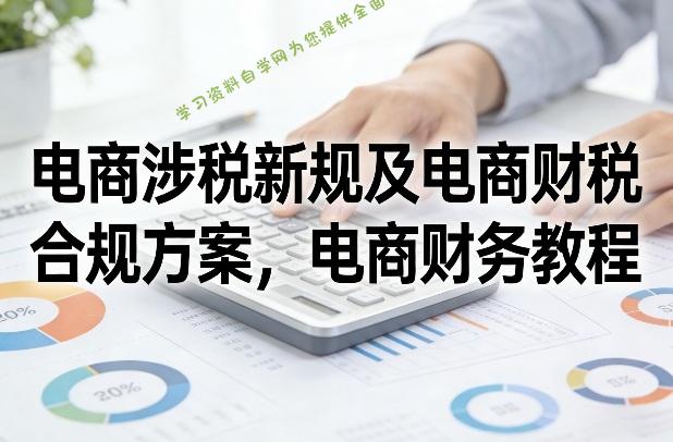 电商涉税新规及电商财税合规方案，电商财务教程 - 
