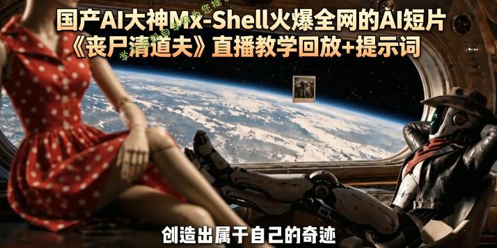 国产AI大神Mx-Shell火爆全网的AI短片《丧尸清道夫》直播教学回放+提示词
