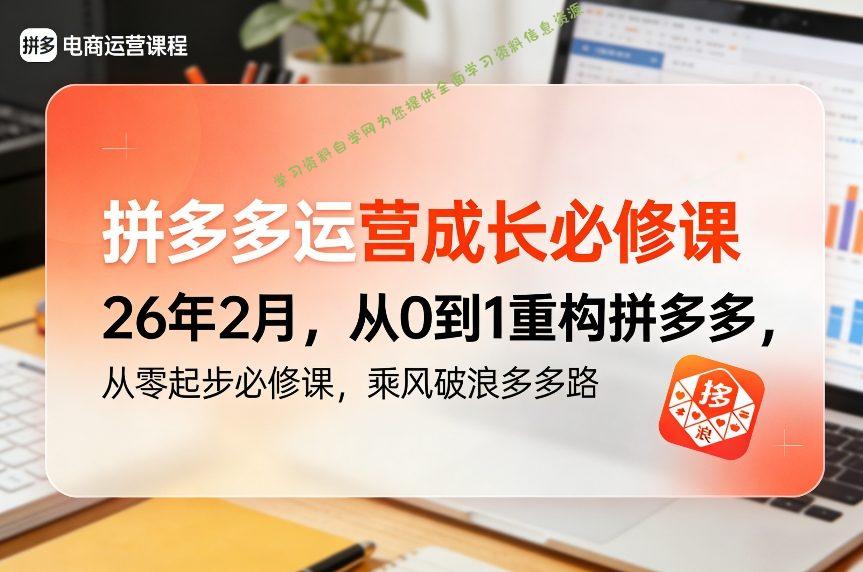 拼多多运营成长必修课26年2月，从0到1重构拼多多，从零起步必修课，乘风破浪多多路 - 