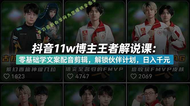 抖音11w博主王者荣耀解说课：零基础学文案配音剪辑，解锁伙伴计划，日入千元 - 