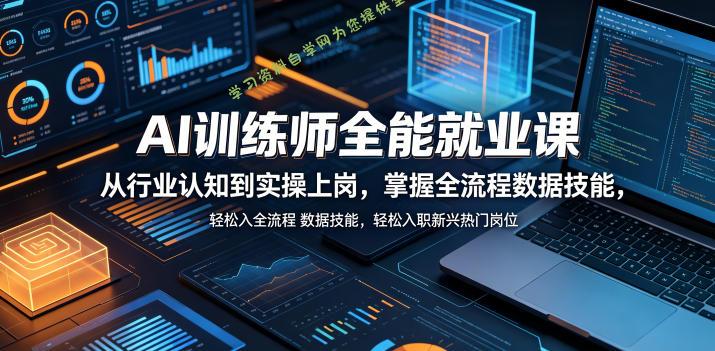 AI训练师全能就业课,从行业认知到实操上岗,掌握全流程数据技能,轻松入职新兴热门岗位