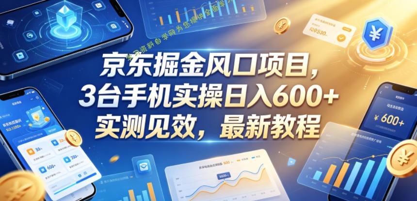 京东掘金风口项目，3台手机实操日入600+，实测见效，最新教程【揭秘】 - 