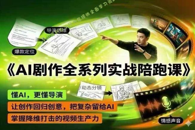 AI剧作全系列实战陪跑课，懂AI，更懂导演，让创作回归创意，把复杂留给AI，掌握降维打击的视频生产力 - 