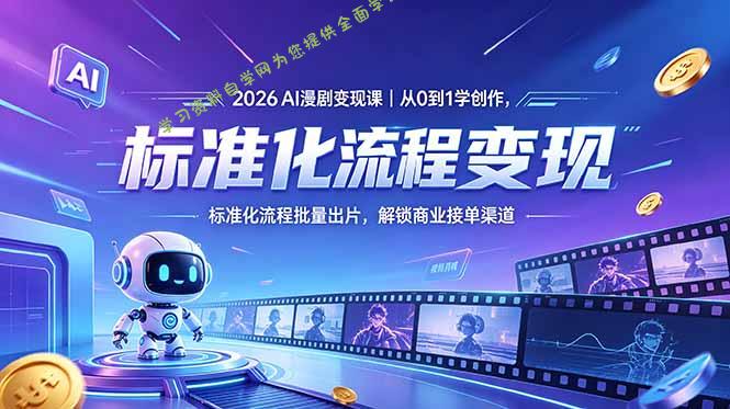 2026AI漫剧变现课｜从0到1学创作，标准化流程批量出片，解锁商业接单渠道 - 