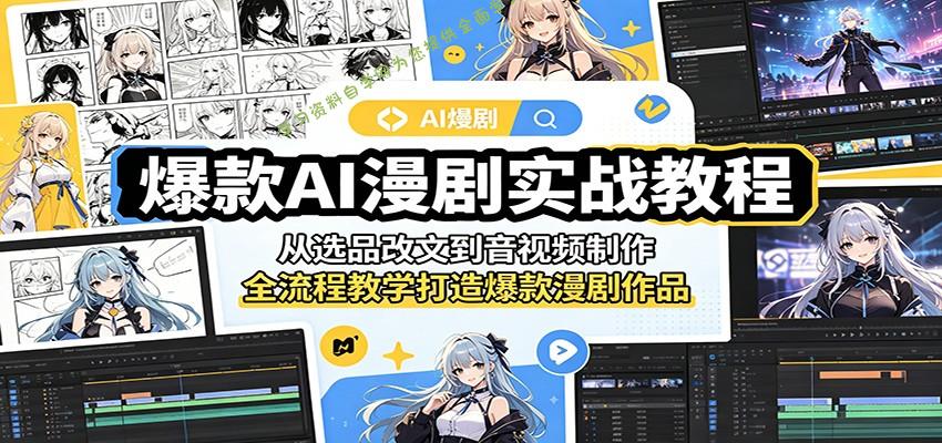 爆款AI漫剧实战教程：从选品改文到音视频制作，全流程教学打造爆款漫剧作品 - 