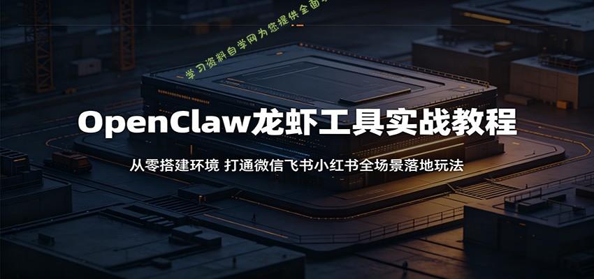 OpenClaw龙虾工具实战教程：从零搭建环境，打通微信飞书小红书全场景落地玩法 - - 