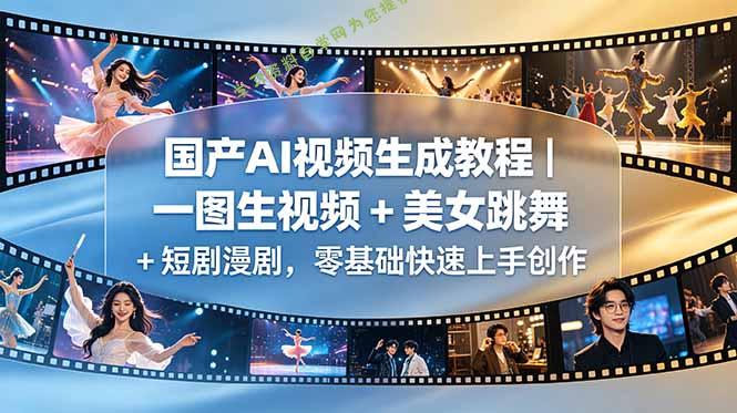 国产AI视频生成教程｜一图生视频 + 美女跳舞 + 短剧漫剧，零基础快速上手创作 - - 