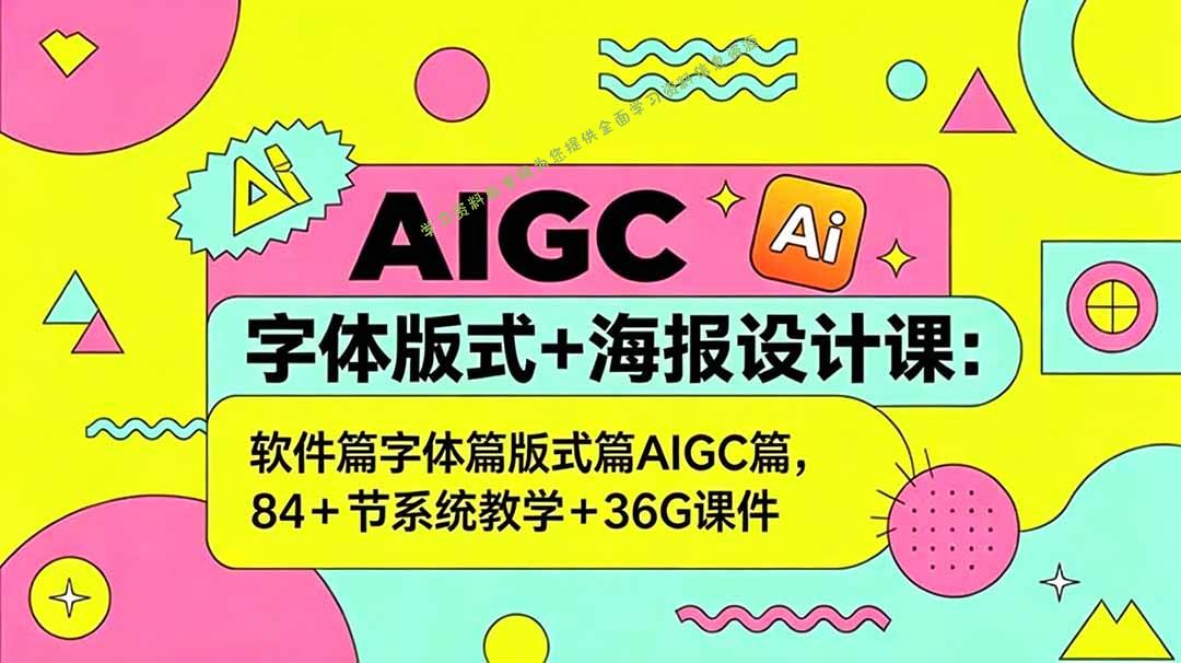 AIGC字体版式+海报设计课：软件篇字体篇版式篇AIGC篇，系统教学+36G课件 - - 