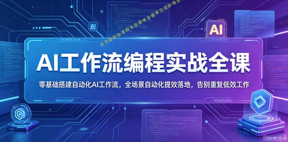 AI工作流编程实战全课,零基础搭建自动化AI工作流,全场景自动化提效落地,告别重复低效工作