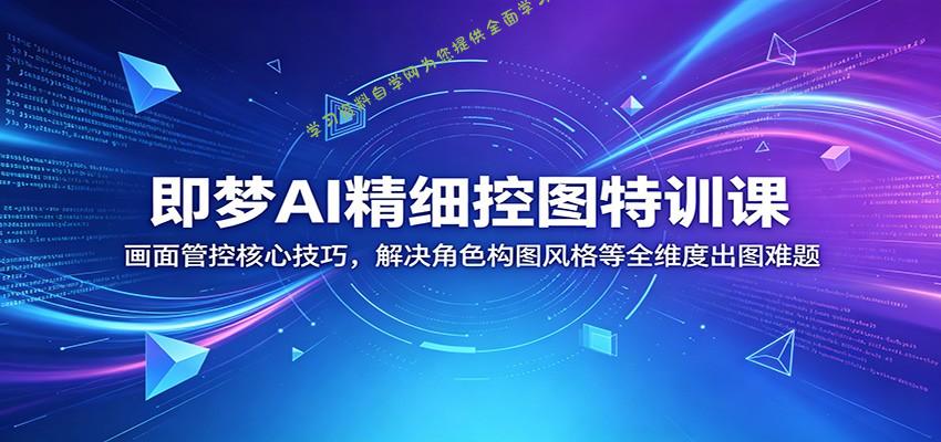 即梦AI精细控图特训课：画面管控核心技巧，解决角色构图风格等全维度出图难题 - - 