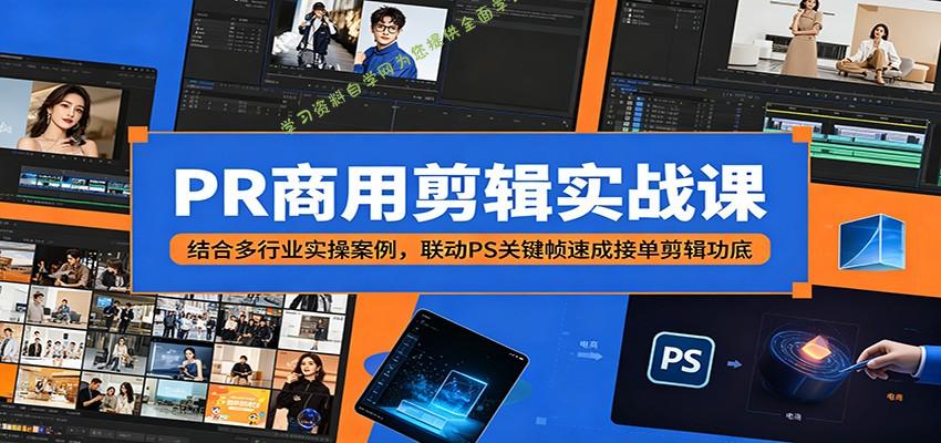 PR商用剪辑实战课：结合多行业实操案例，联动PS关键帧速成接单剪辑功底 - - 