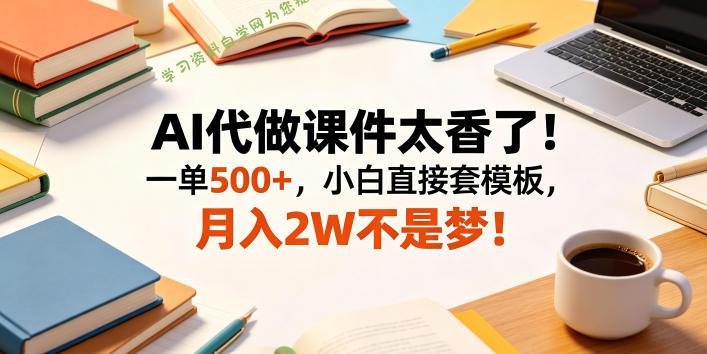 AI代做课件太香了!一单500+,小白直接套模板,月入2W不是梦!【揭秘】